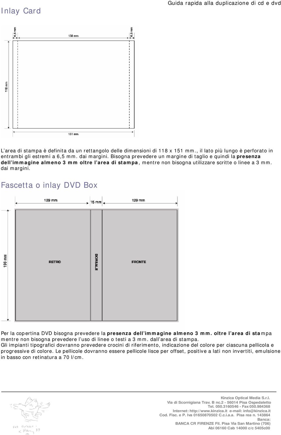 Fascetta o inlay DVD Box Per la copertina DVD bisogna prevedere la presenza dell immagine almeno 3 mm. oltre l area di stampa mentre non bisogna prevedere l uso di linee o testi a 3 mm.