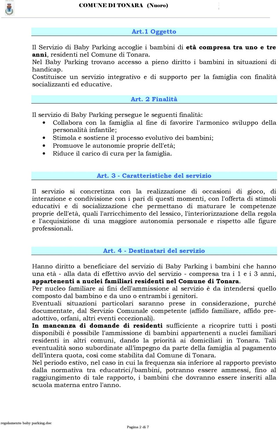 2 Finlità Il servizio di Bby rking persegue le seguenti finlità: Collbor con l fmigli l fine di fvorire l'rmonico sviluppo dell personlità infntile; Stimol e sostiene il processo evolutivo dei