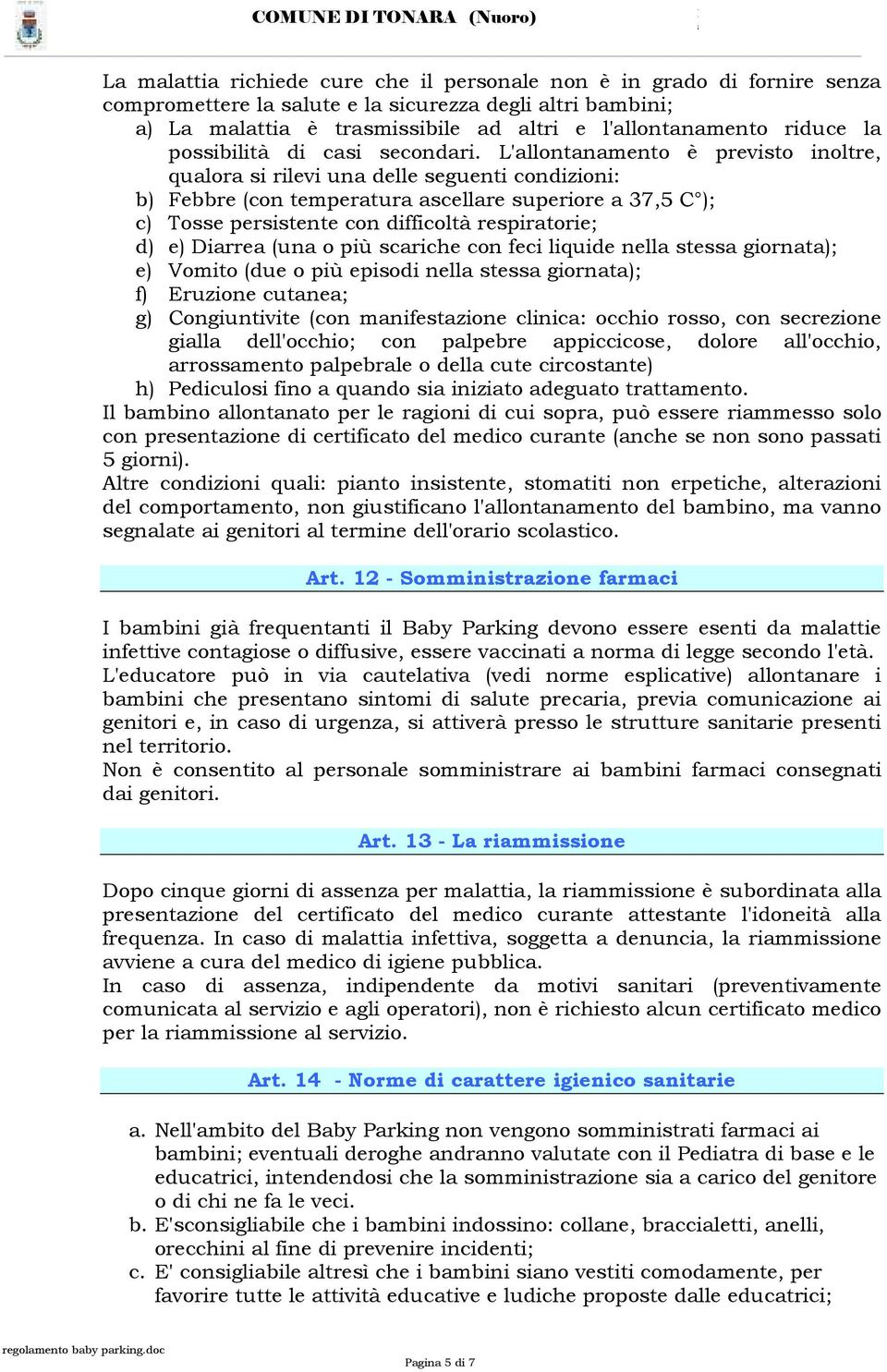 L'llontnmento è previsto inoltre, qulor si rilevi un delle seguenti condizioni: b) Febbre (con tempertur scellre superiore 37,5 C ); c) Tosse persistente con difficoltà respirtorie; d) e) Dirre (un o