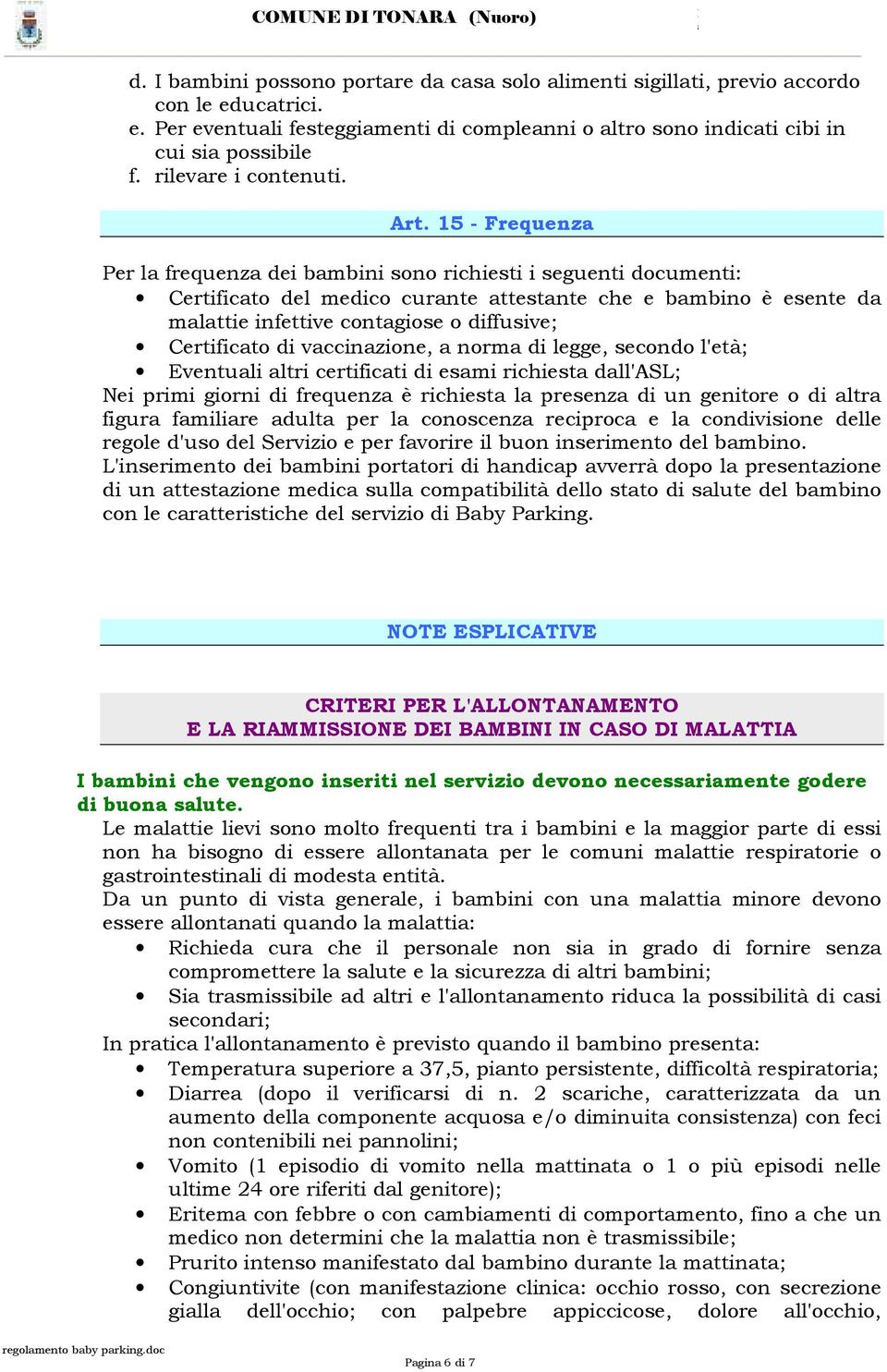 vccinzione, norm di legge, secondo l'età; Eventuli ltri certificti di esmi richiest dll'asl; Nei primi giorni di frequenz è richiest l presenz di un genitore o di ltr figur fmilire dult per l