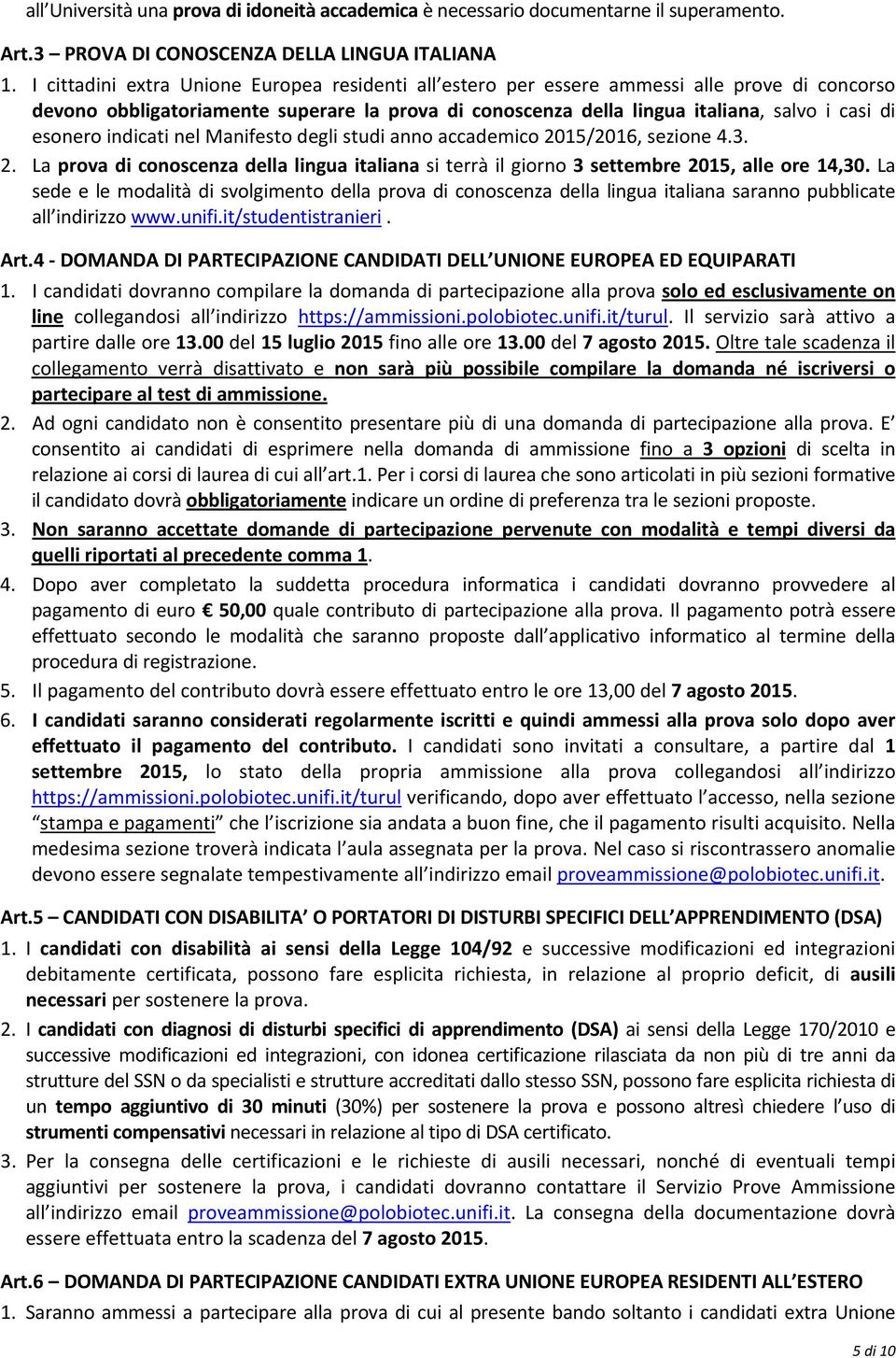 indicati nel Manifesto degli studi anno accademico 2015/2016, sezione 4.3. 2. La prova di conoscenza della lingua italiana si terrà il giorno 3 settembre 2015, alle ore 14,30.