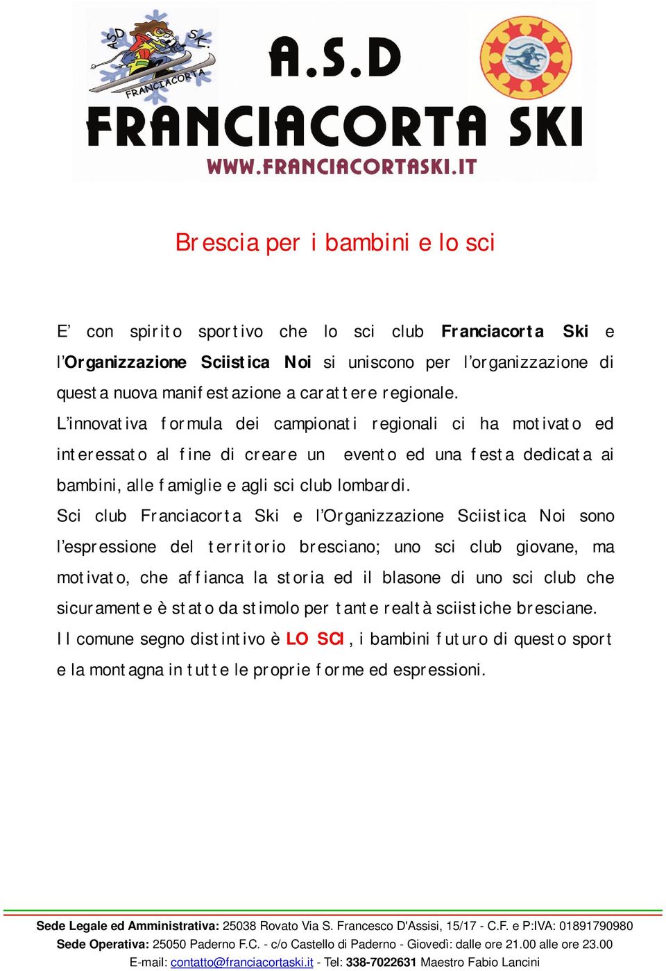 L innovativa formula dei campionati regionali ci ha motivato ed interessato al fine di creare un evento ed una festa dedicata ai bambini, alle famiglie e agli sci club lombardi.