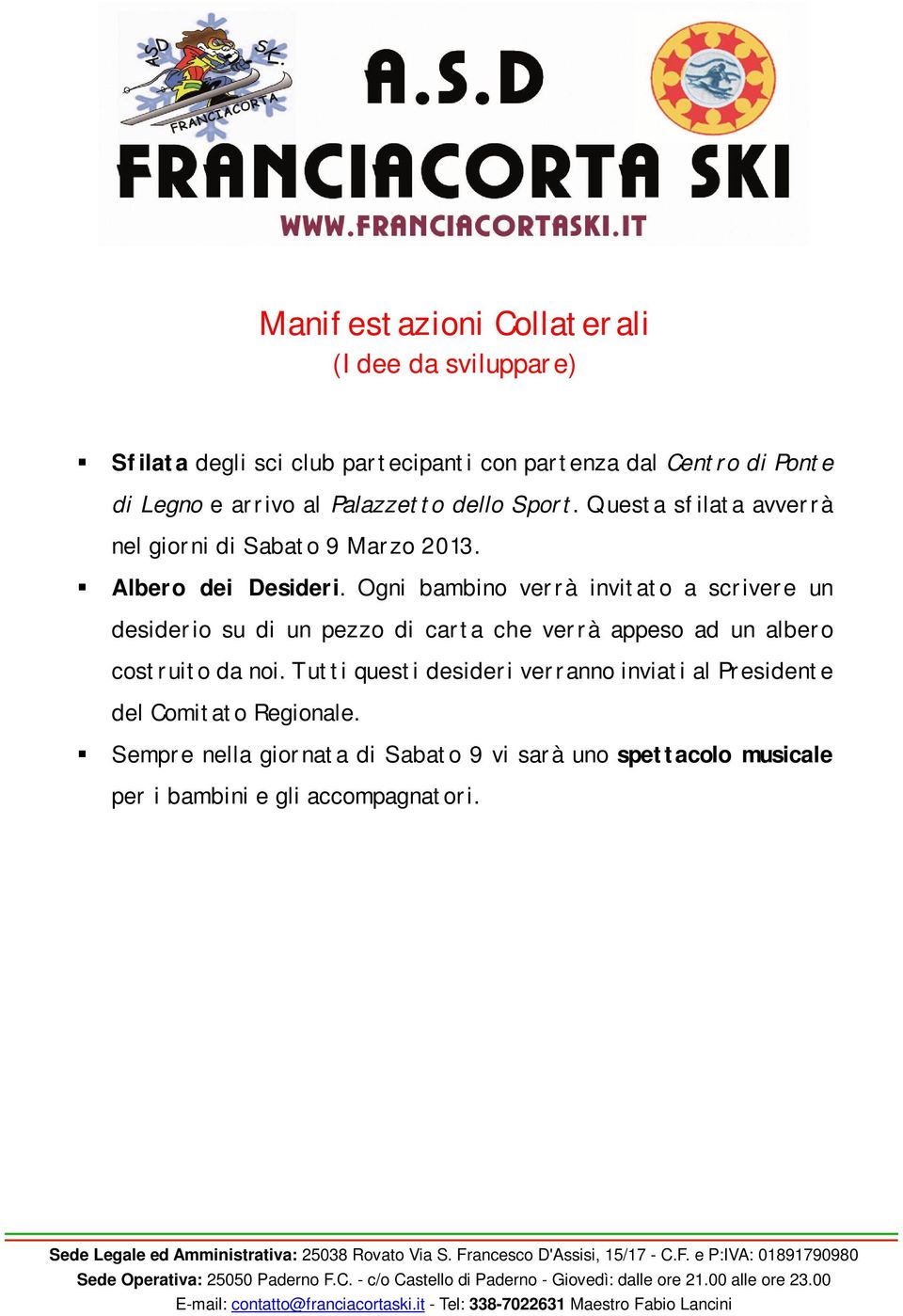 Ogni bambino verrà invitato a scrivere un desiderio su di un pezzo di carta che verrà appeso ad un albero costruito da noi.