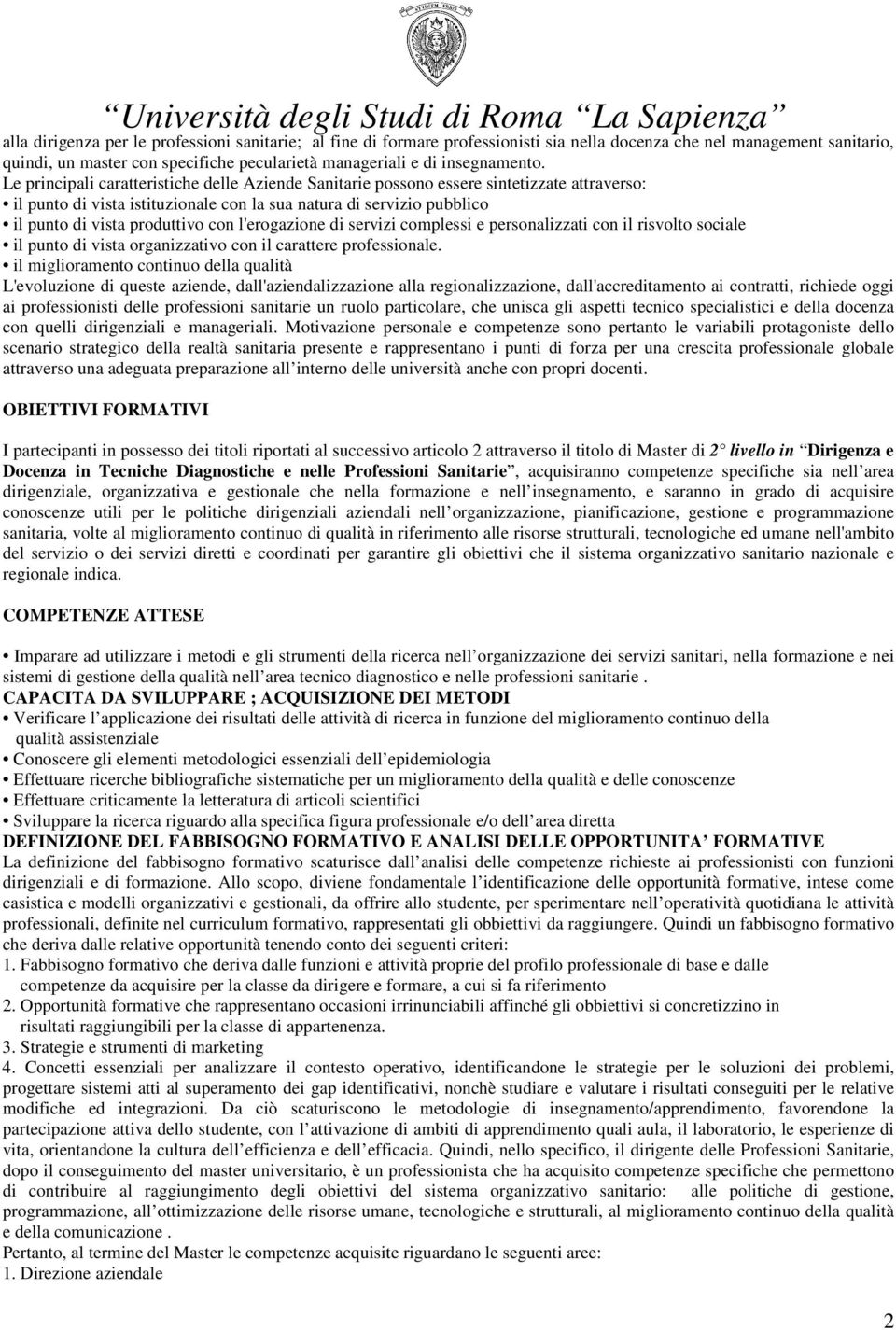 Le principali caratteristiche delle Aziende Sanitarie possono essere sintetizzate attraverso: il punto di vista istituzionale con la sua natura di servizio pubblico il punto di vista produttivo con