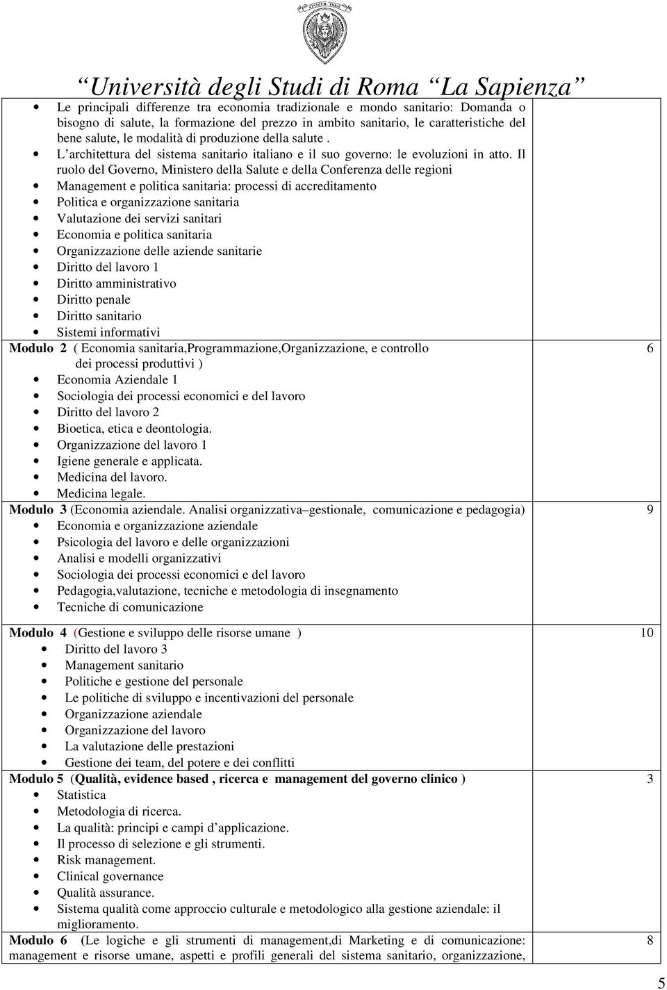 Il ruolo del Governo, Ministero della Salute e della Conferenza delle regioni Management e politica sanitaria: processi di accreditamento Politica e organizzazione sanitaria Valutazione dei servizi