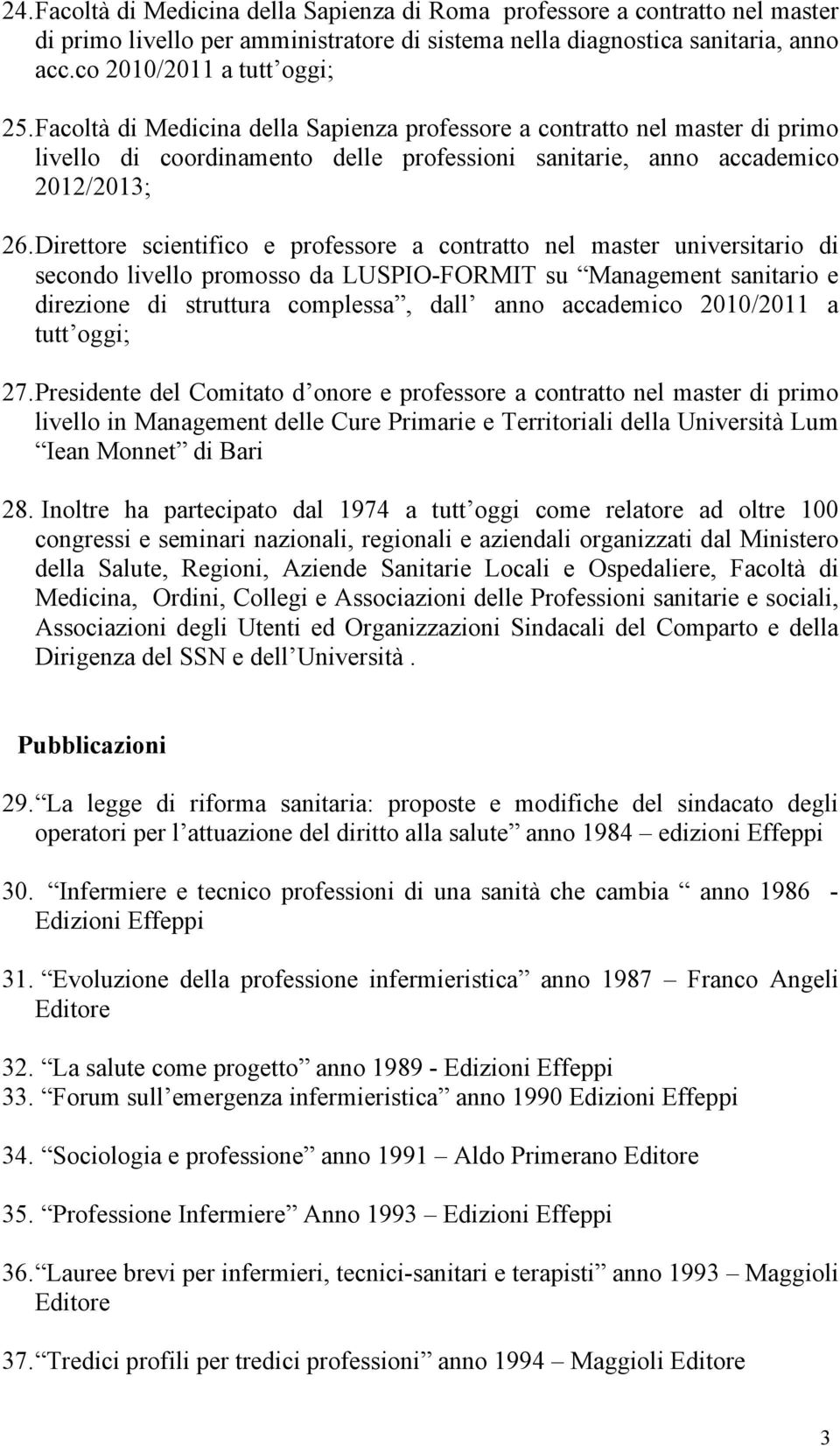 Direttore scientifico e professore a contratto nel master universitario di secondo livello promosso da LUSPIO-FORMIT su Management sanitario e direzione di struttura complessa, dall anno accademico