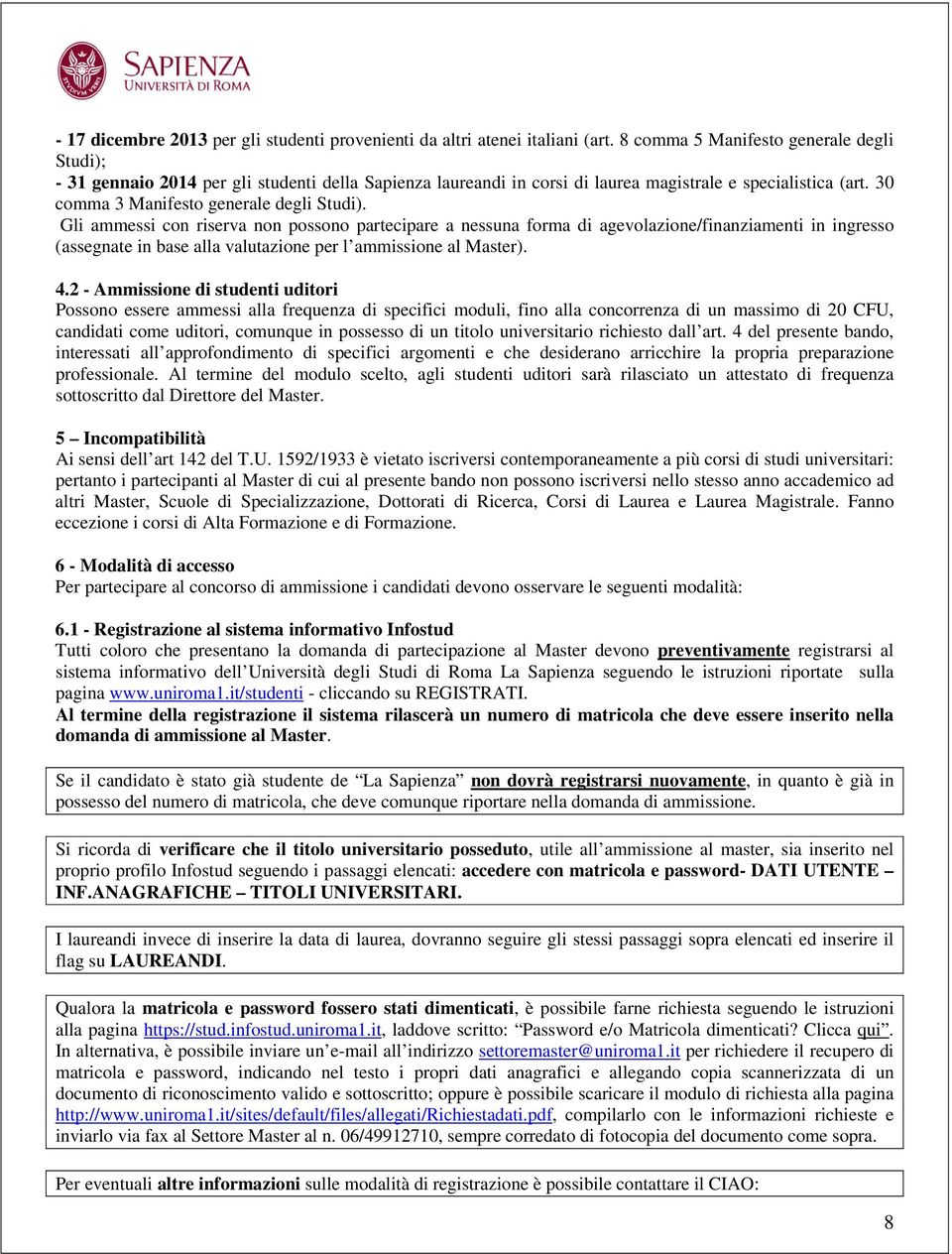 Gli ammessi con riserva non possono partecipare a nessuna forma di agevolazione/finanziamenti in ingresso (assegnate in base alla valutazione per l ammissione al Master). 4.