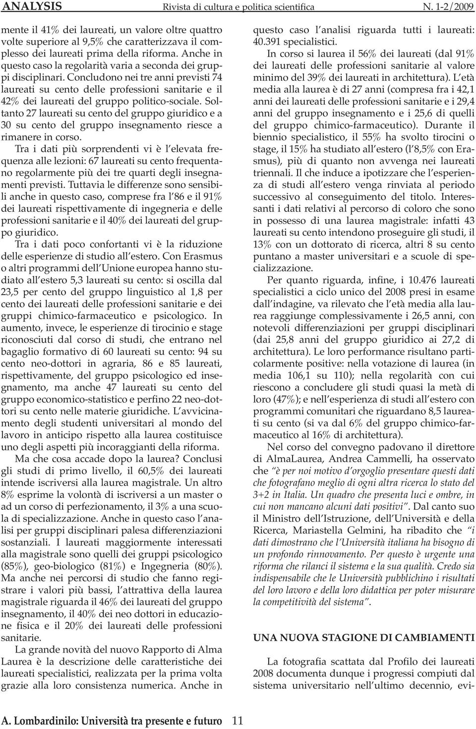 Concludono nei tre anni previsti 74 laureati su cento delle professioni sanitarie e il 42% dei laureati del gruppo politico-sociale.