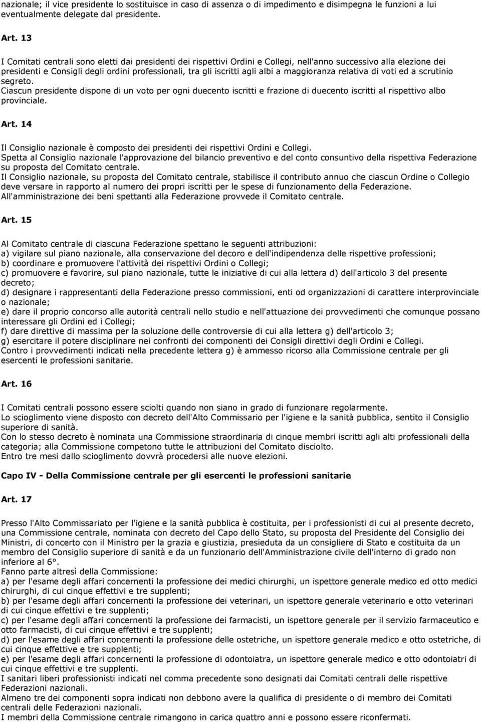 a maggioranza relativa di voti ed a scrutinio segreto. Ciascun presidente dispone di un voto per ogni duecento iscritti e frazione di duecento iscritti al rispettivo albo provinciale. Art.