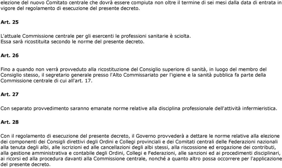 26 Fino a quando non verrà provveduto alla ricostituzione del Consiglio superiore di sanità, in luogo del membro del Consiglio stesso, il segretario generale presso l'alto Commissariato per l'igiene