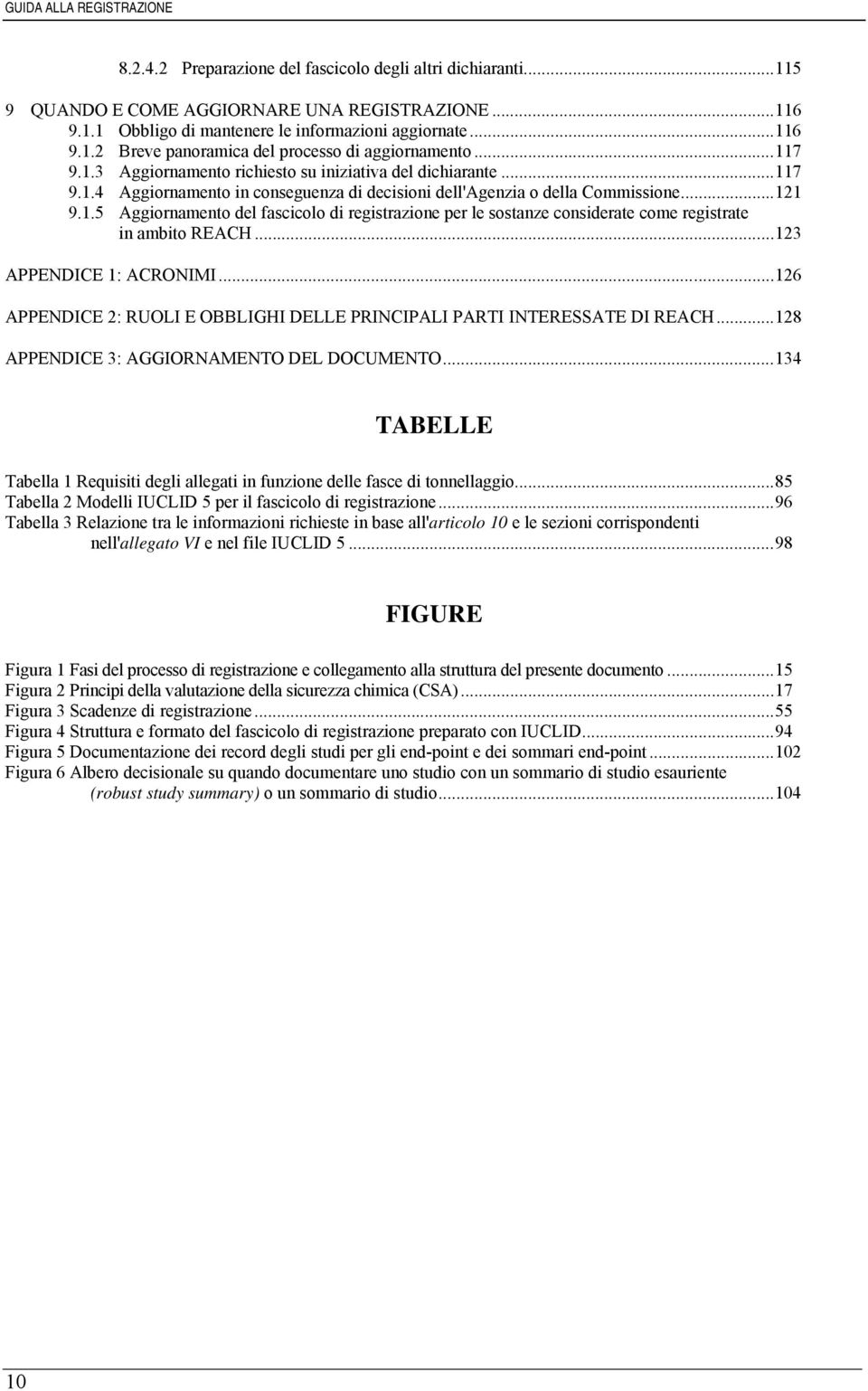 ..123 APPENDICE 1: ACRONIMI...126 APPENDICE 2: RUOLI E OBBLIGHI DELLE PRINCIPALI PARTI INTERESSATE DI REACH...128 APPENDICE 3: AGGIORNAMENTO DEL DOCUMENTO.