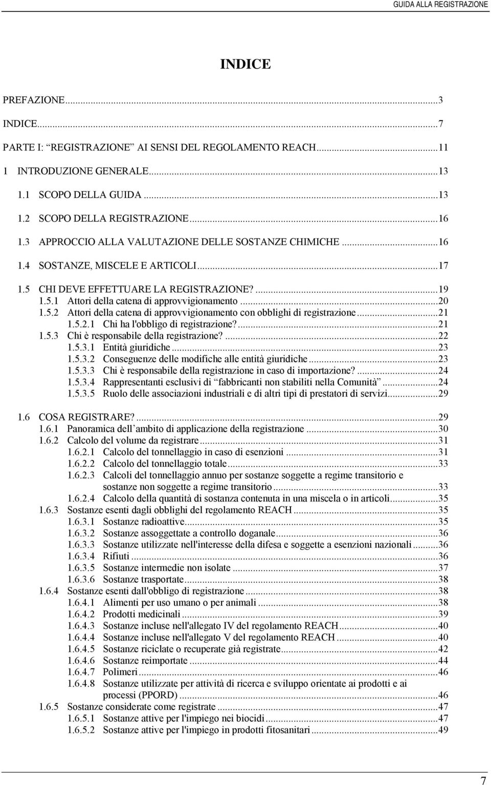 ..21 1.5.2.1 Chi ha l'obbligo di registrazione?...21 1.5.3 Chi è responsabile della registrazione?...22 1.5.3.1 Entità giuridiche...23 1.5.3.2 Conseguenze delle modifiche alle entità giuridiche...23 1.5.3.3 Chi è responsabile della registrazione in caso di importazione?