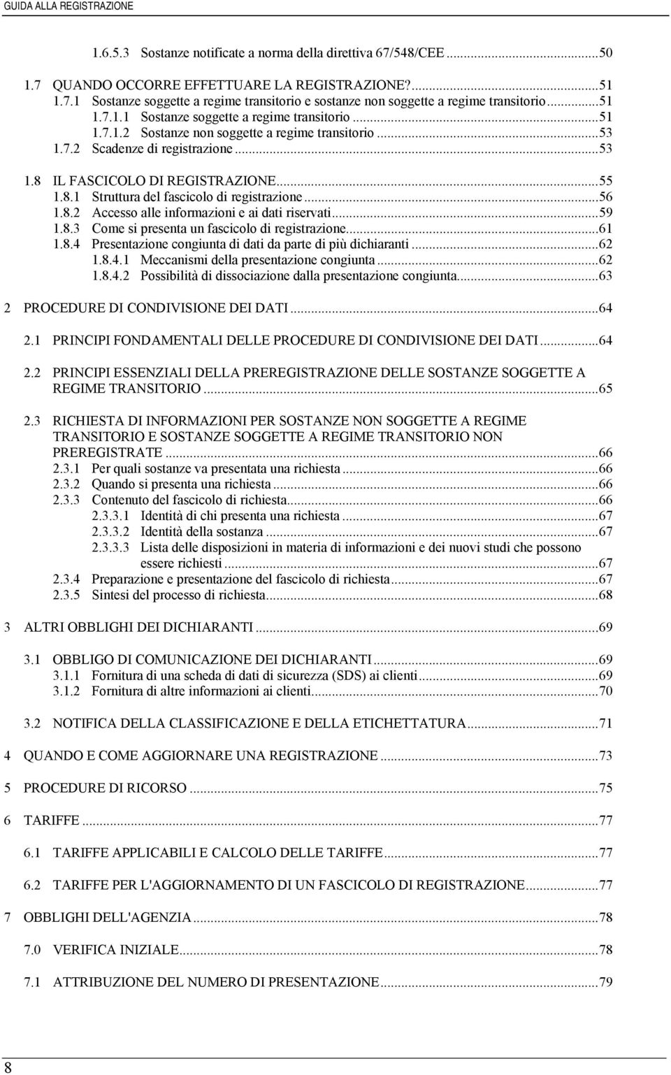 ..56 1.8.2 Accesso alle informazioni e ai dati riservati...59 1.8.3 Come si presenta un fascicolo di registrazione...61 1.8.4 Presentazione congiunta di dati da parte di più dichiaranti...62 1.8.4.1 Meccanismi della presentazione congiunta.