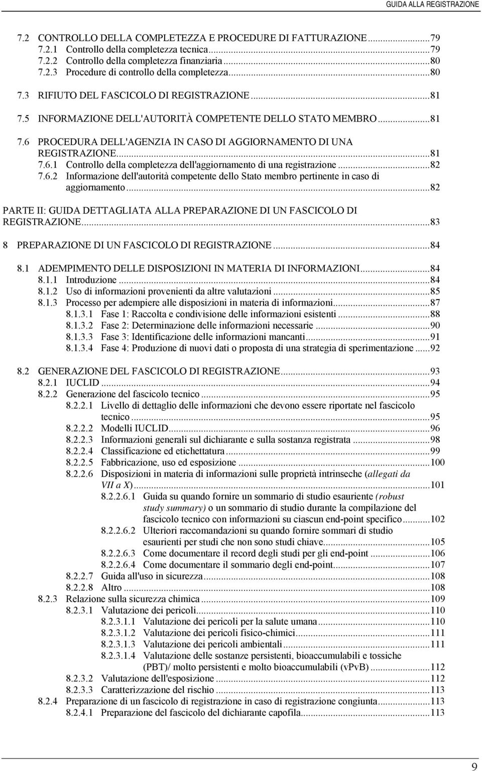 ..82 7.6.2 Informazione dell'autorità competente dello Stato membro pertinente in caso di aggiornamento...82 PARTE II: GUIDA DETTAGLIATA ALLA PREPARAZIONE DI UN FASCICOLO DI REGISTRAZIONE.