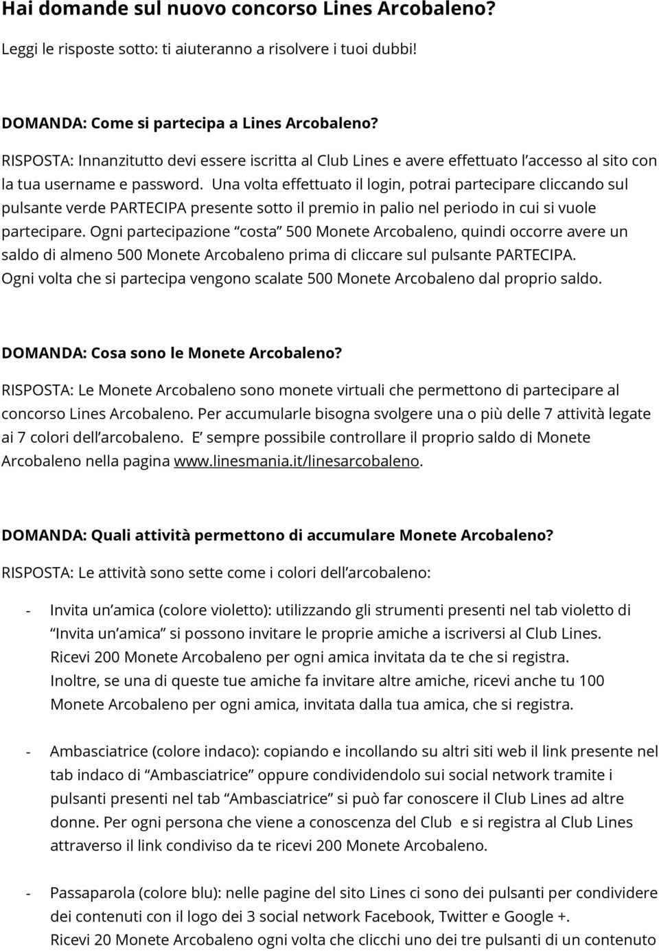 Una volta effettuato il login, potrai partecipare cliccando sul pulsante verde PARTECIPA presente sotto il premio in palio nel periodo in cui si vuole partecipare.