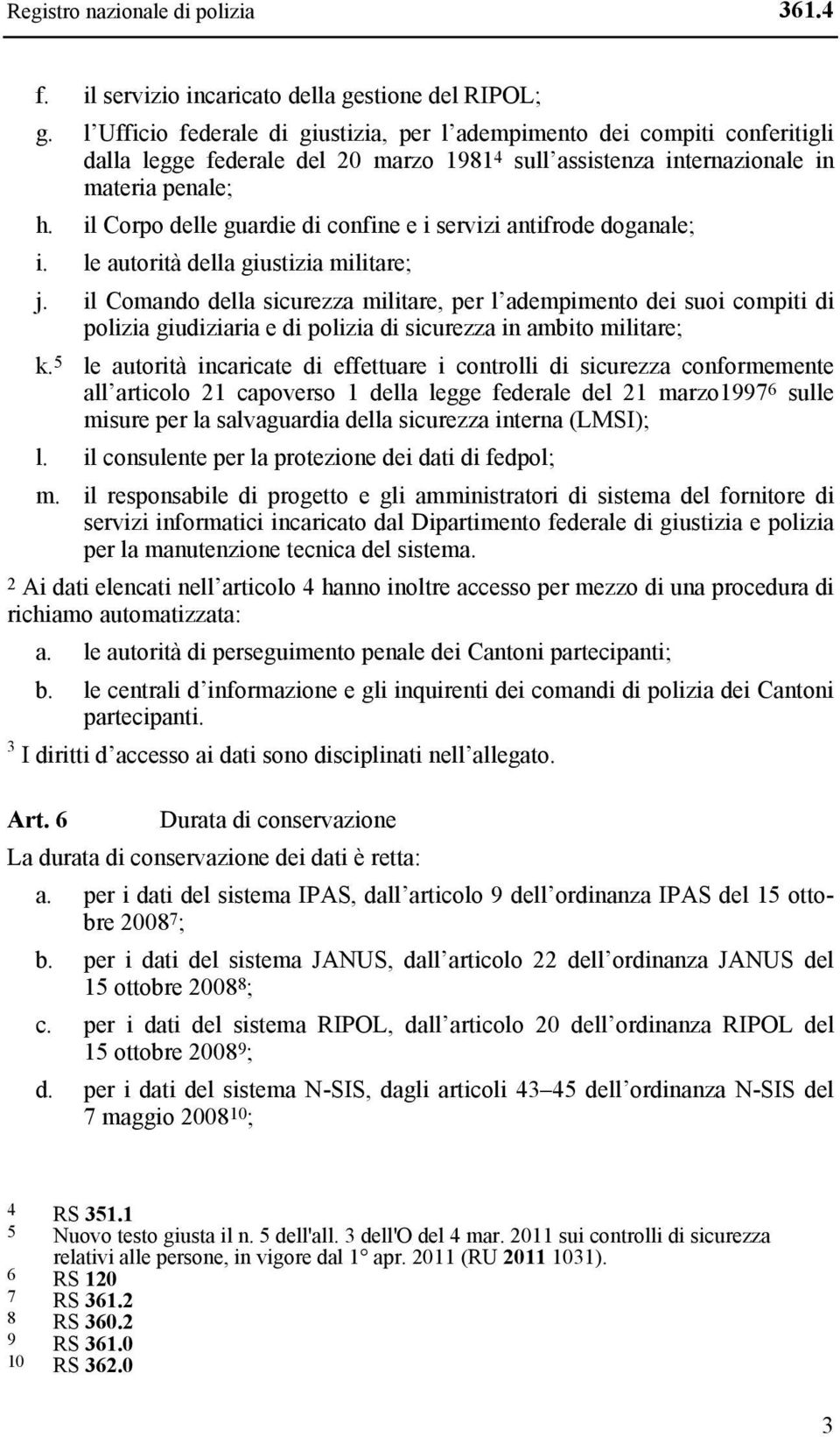 il Corpo guardie di confine e i servizi antifrode doganale; i. le autorità della giustizia militare; j.