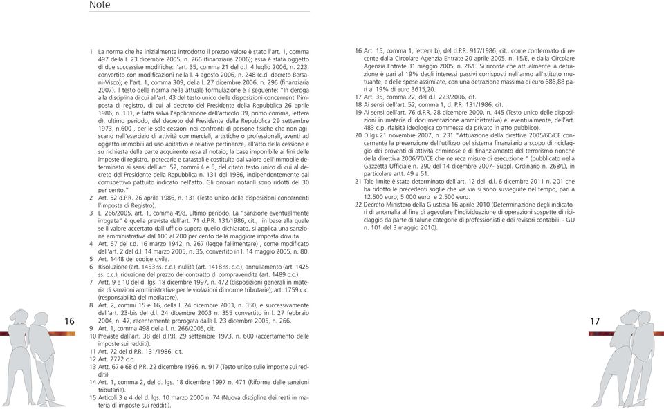 1, comma 309, della l. 27 dicembre 2006, n. 296 (finanziaria 2007). Il testo della norma nella attuale formulazione è il seguente: In deroga alla disciplina di cui all'art.