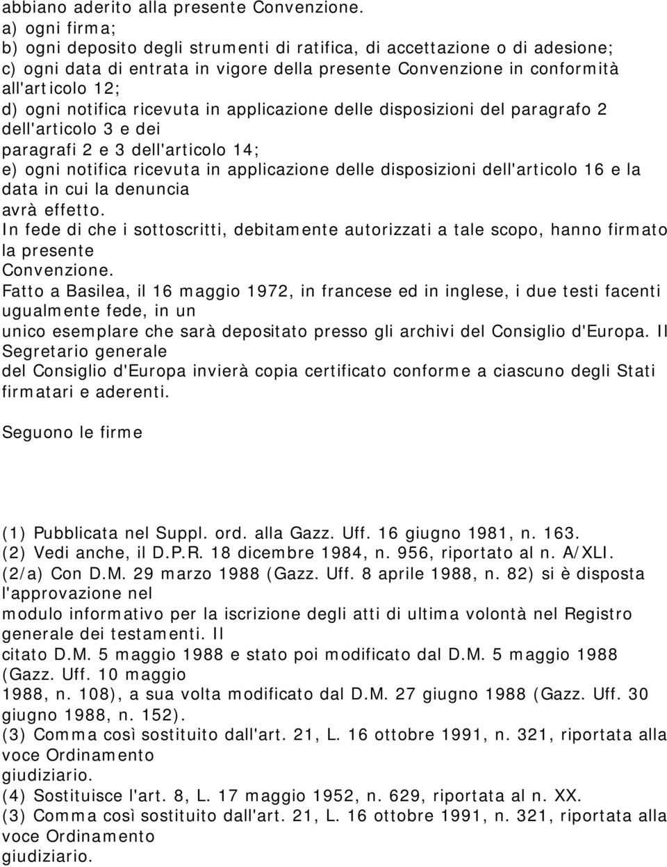 notifica ricevuta in applicazione delle disposizioni del paragrafo 2 dell'articolo 3 e dei paragrafi 2 e 3 dell'articolo 14; e) ogni notifica ricevuta in applicazione delle disposizioni dell'articolo