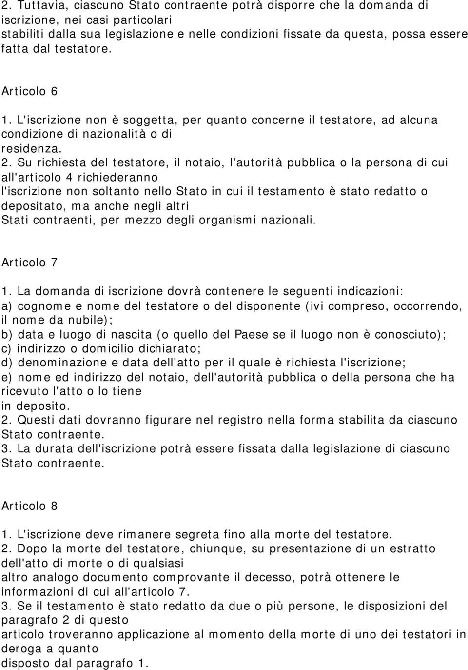 Su richiesta del testatore, il notaio, l'autorità pubblica o la persona di cui all'articolo 4 richiederanno l'iscrizione non soltanto nello Stato in cui il testamento è stato redatto o depositato, ma