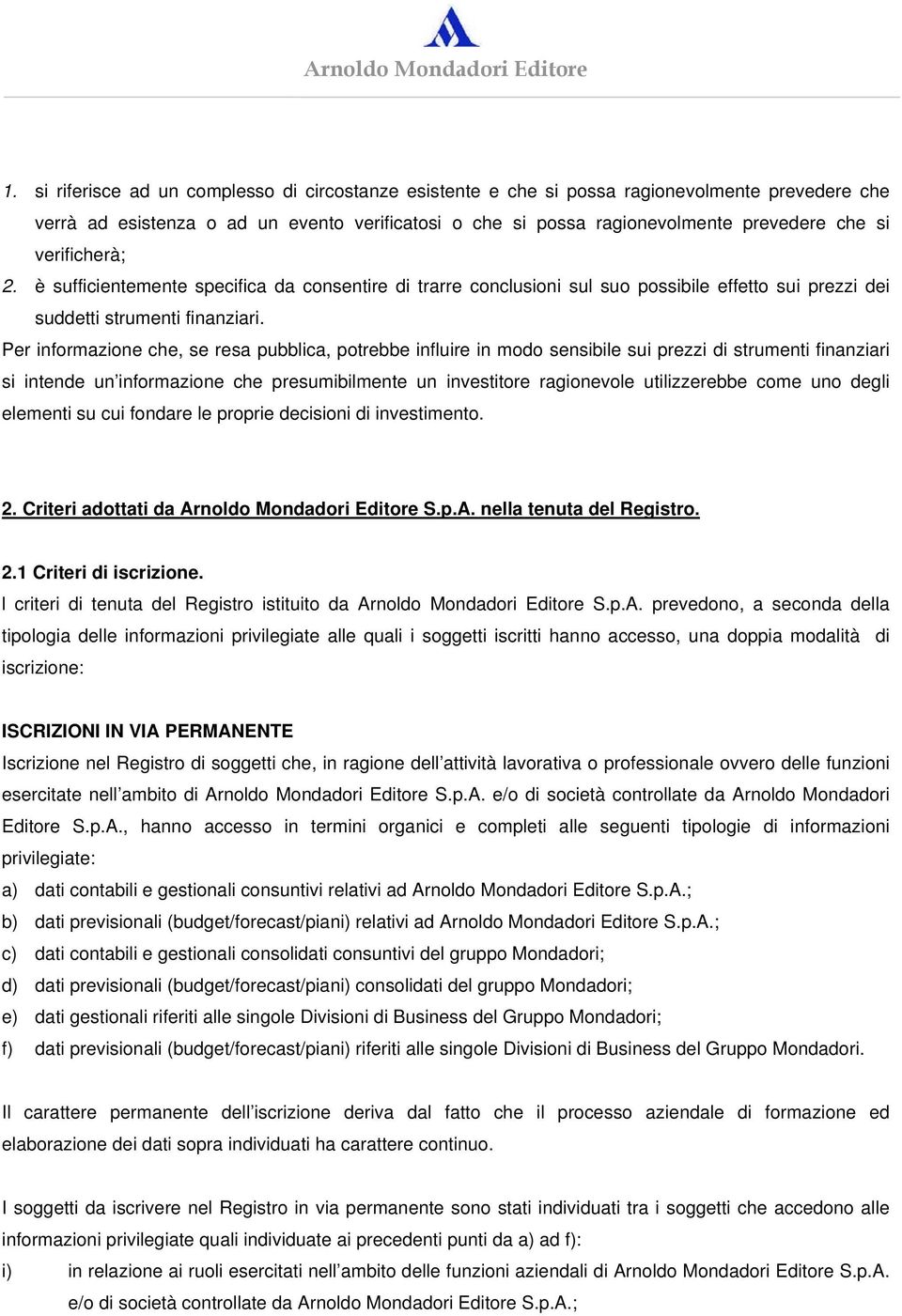 Per informazione che, se resa pubblica, potrebbe influire in modo sensibile sui prezzi di strumenti finanziari si intende un informazione che presumibilmente un investitore ragionevole utilizzerebbe