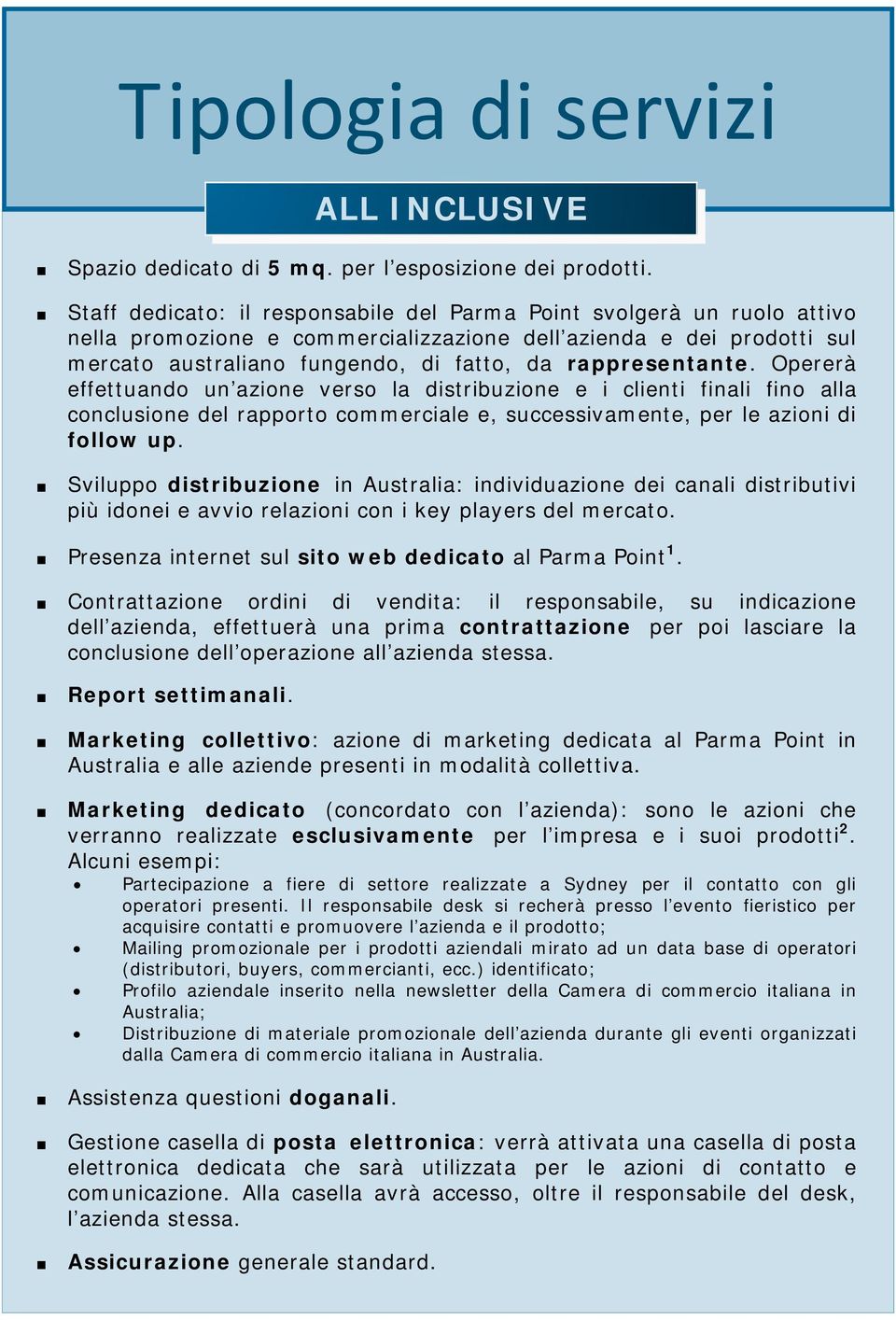 rappresentante. Opererà effettuando un azione verso la distribuzione e i clienti finali fino alla conclusione del rapporto commerciale e, successivamente, per le azioni di follow up.