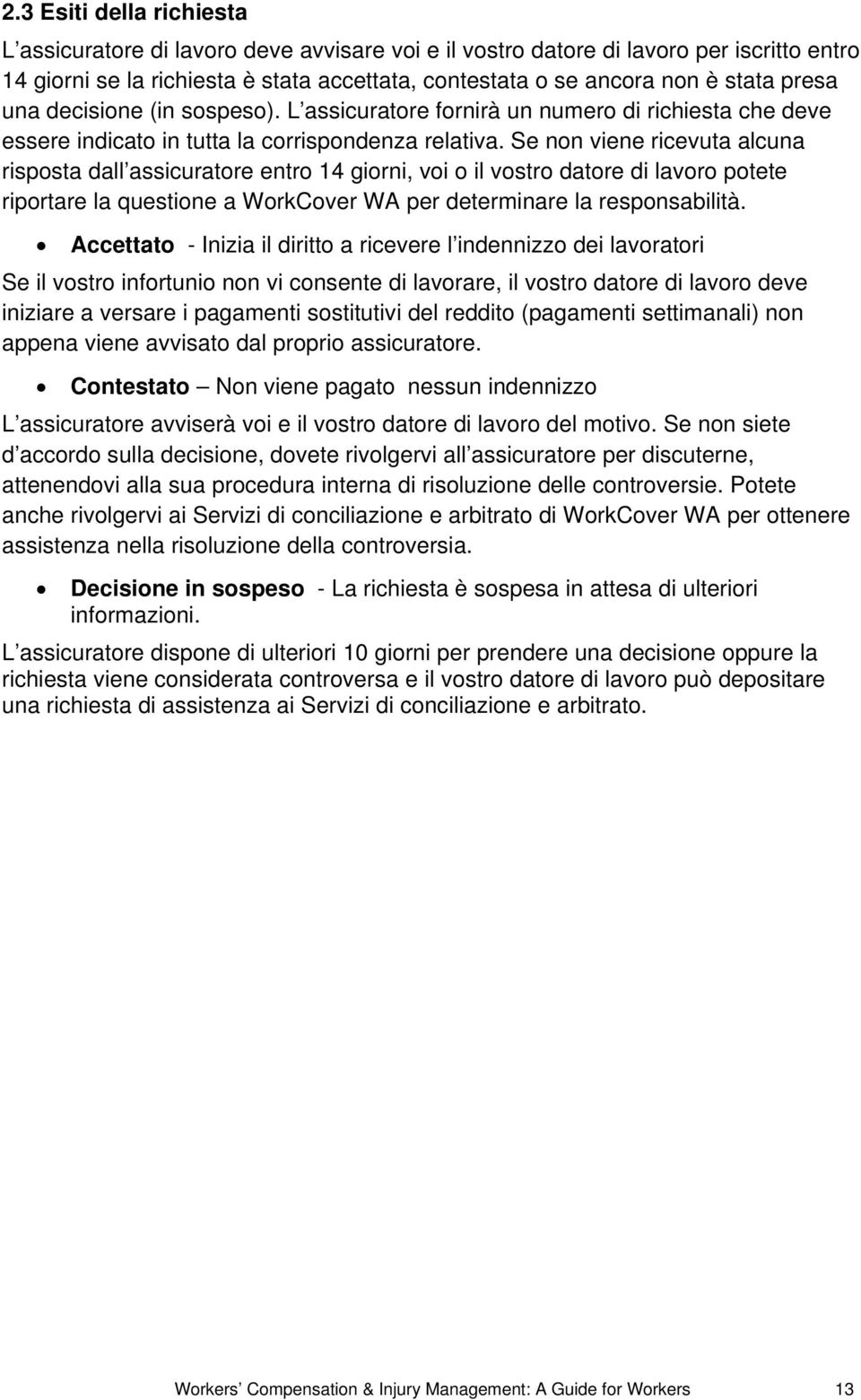 Se non viene ricevuta alcuna risposta dall assicuratore entro 14 giorni, voi o il vostro datore di lavoro potete riportare la questione a WorkCover WA per determinare la responsabilità.