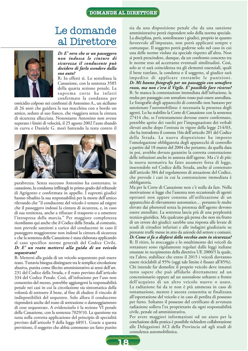 , un siciliano di 26 anni che guidava la sua macchina con a bordo un amico, seduto al suo fianco, che viaggiava senza la cintura di sicurezza allacciata.