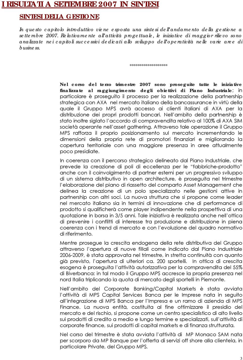 Nel corso del terzo trimestre 2007 sono proseguite tutte le iniziative finalizzate al raggiungimento degli obiettivi di Piano Industriale; in particolare è proseguito il processo per la realizzazione