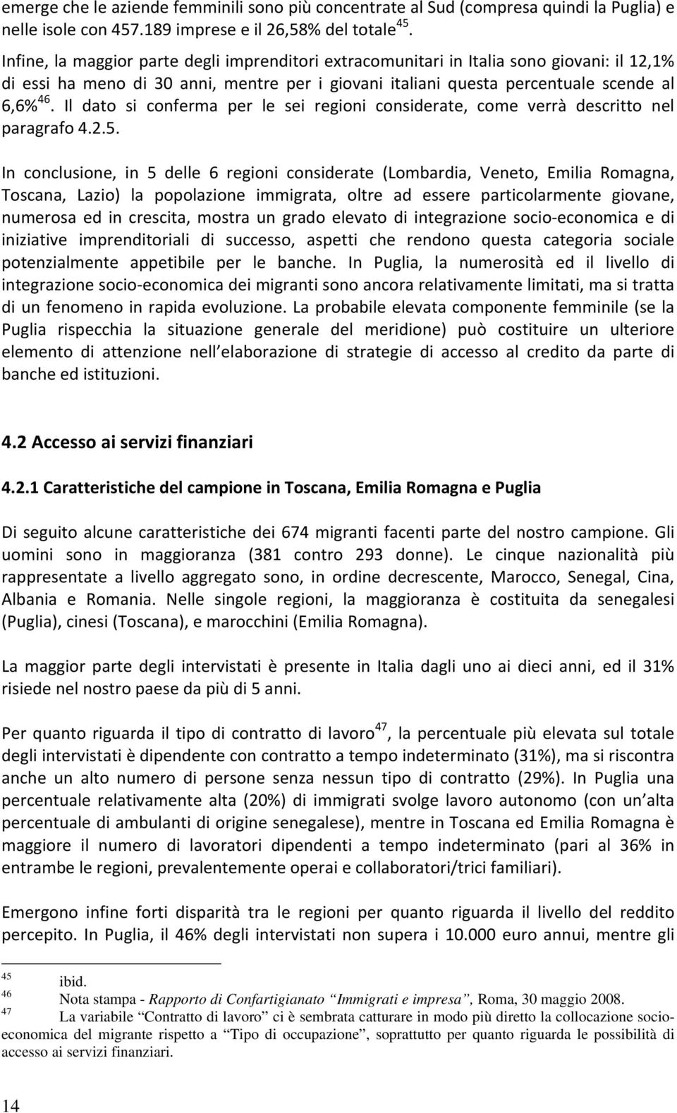 Il dato si conferma per le sei regioni considerate, come verrà descritto nel paragrafo 4.2.5.