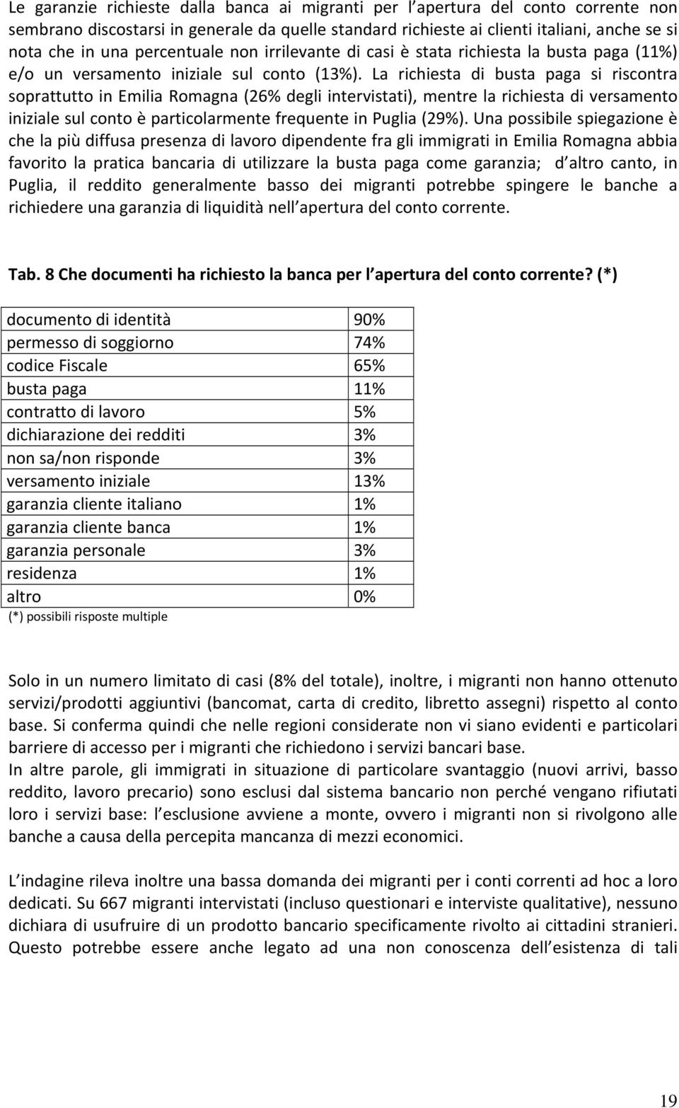 La richiesta di busta paga si riscontra soprattutto in Emilia Romagna (26% degli intervistati), mentre la richiesta di versamento iniziale sul conto è particolarmente frequente in Puglia (29%).
