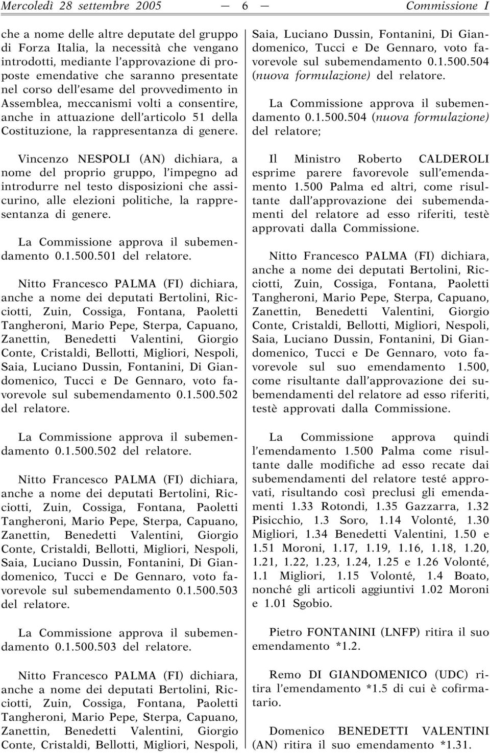 Vincenzo NESPOLI (AN) dichiara, a nome del proprio gruppo, l impegno ad introdurre nel testo disposizioni che assicurino, alle elezioni politiche, la rappresentanza di genere. 0.1.500.