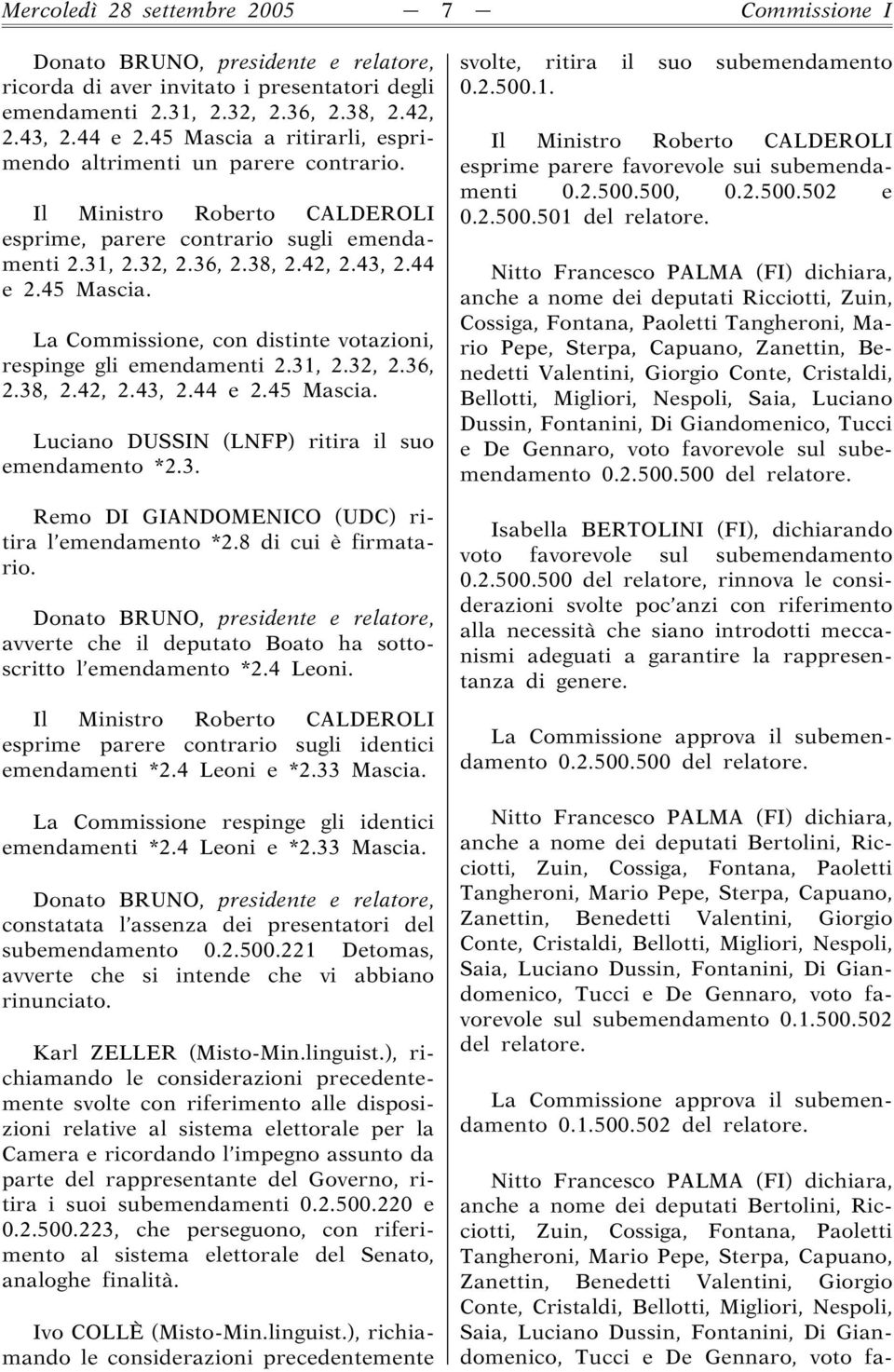 31, 2.32, 2.36, 2.38, 2.42, 2.43, 2.44 e 2.45 Mascia. Luciano DUSSIN (LNFP) ritira il suo emendamento *2.3. Remo DI GIANDOMENICO (UDC) ritira l emendamento *2.8 di cui è firmatario.