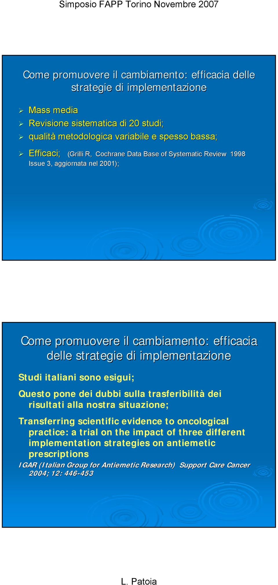 implementazione Studi italiani sono esigui; Questo pone dei dubbi sulla trasferibilità dei risultati alla nostra situazione; Transferring scientific evidence to oncological