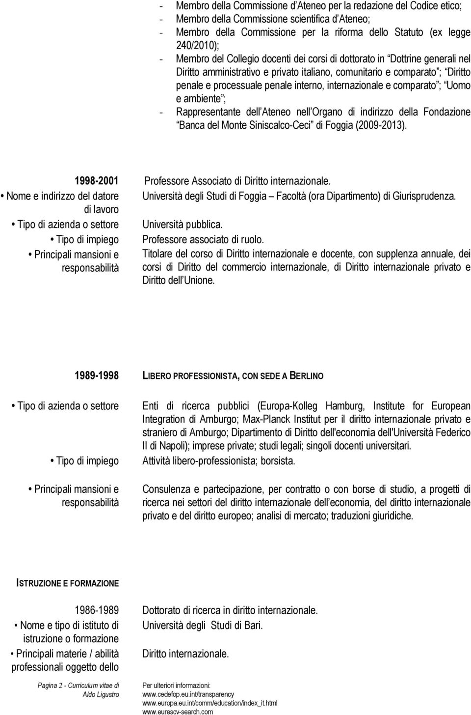 internazionale e comparato ; Uomo e ambiente ; - Rappresentante dell Ateneo nell Organo di indirizzo della Fondazione Banca del Monte Siniscalco-Ceci di Foggia (2009-2013).