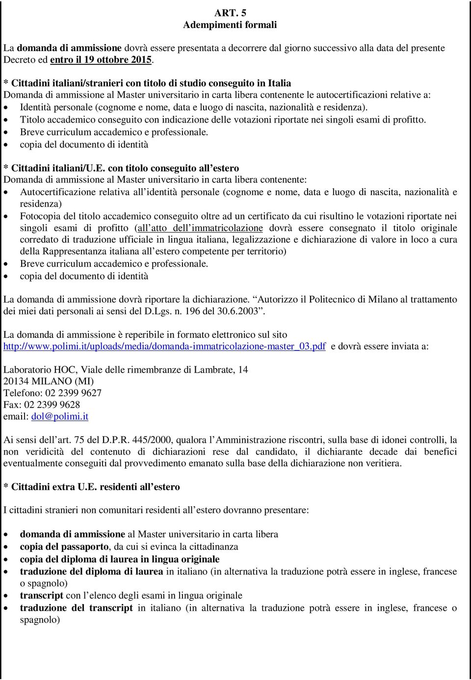 (cognome e nome, data e luogo di nascita, nazionalità e residenza). Titolo accademico conseguito con indicazione delle votazioni riportate nei singoli esami di profitto.