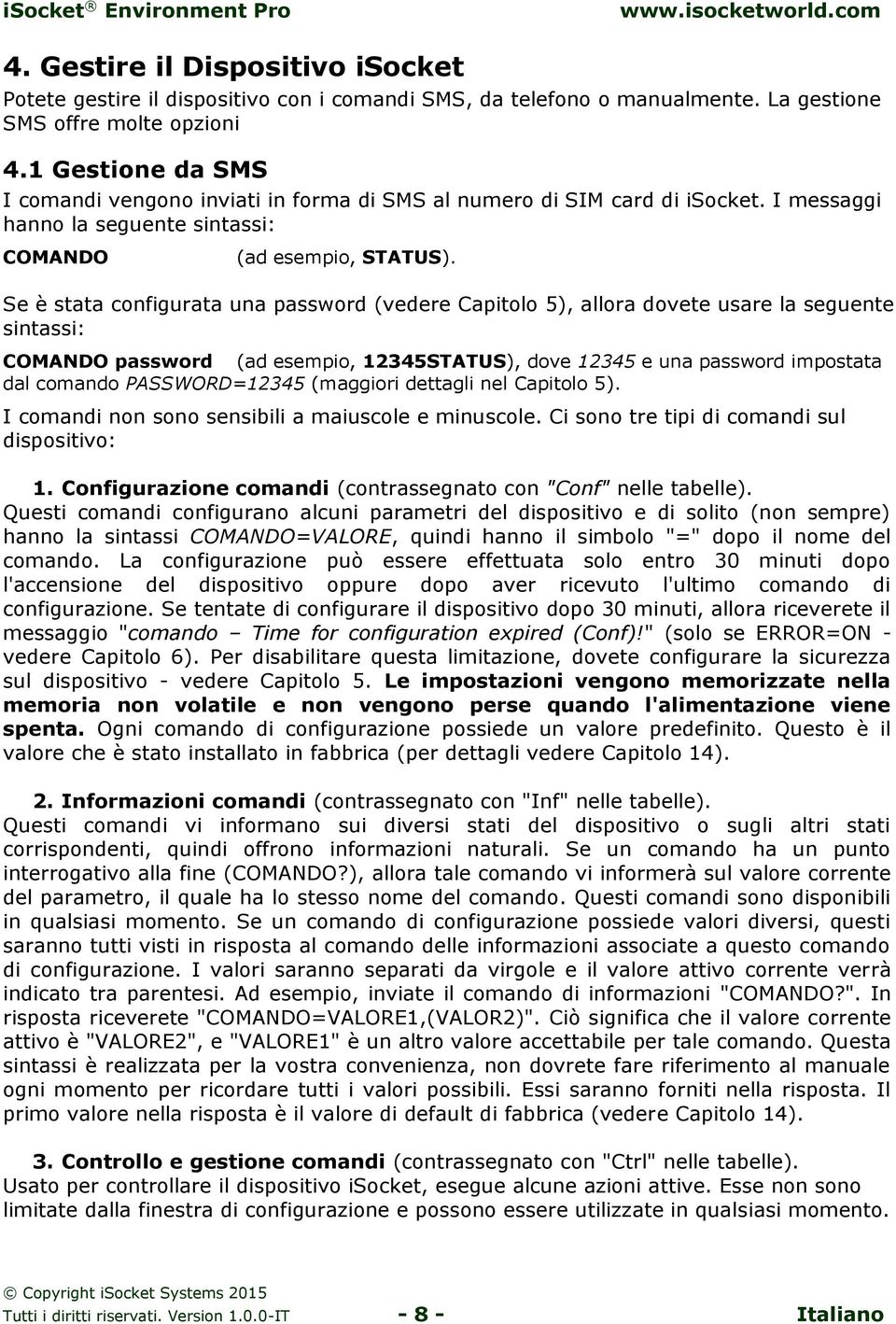 Se è stata configurata una password (vedere Capitolo 5), allora dovete usare la seguente sintassi: COMANDO password (ad esempio, 12345STATUS), dove 12345 e una password impostata dal comando