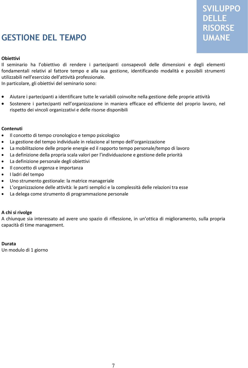 In particolare, gli obiettivi del seminario sono: Aiutare i partecipanti a identificare tutte le variabili coinvolte nella gestione delle proprie attività Sostenere i partecipanti nell organizzazione