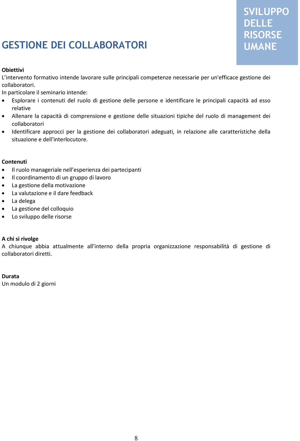 delle situazioni tipiche del ruolo di management dei collaboratori Identificare approcci per la gestione dei collaboratori adeguati, in relazione alle caratteristiche della situazione e