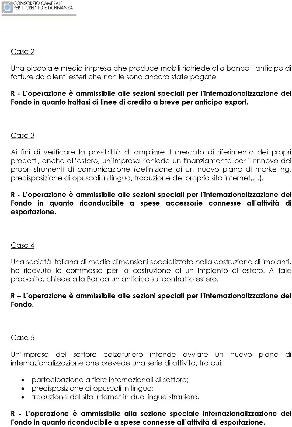 Caso 3 Ai fini di verificare la possibilità di ampliare il mercato di riferimento dei propri prodotti, anche all estero, un impresa richiede un finanziamento per il rinnovo dei propri strumenti di