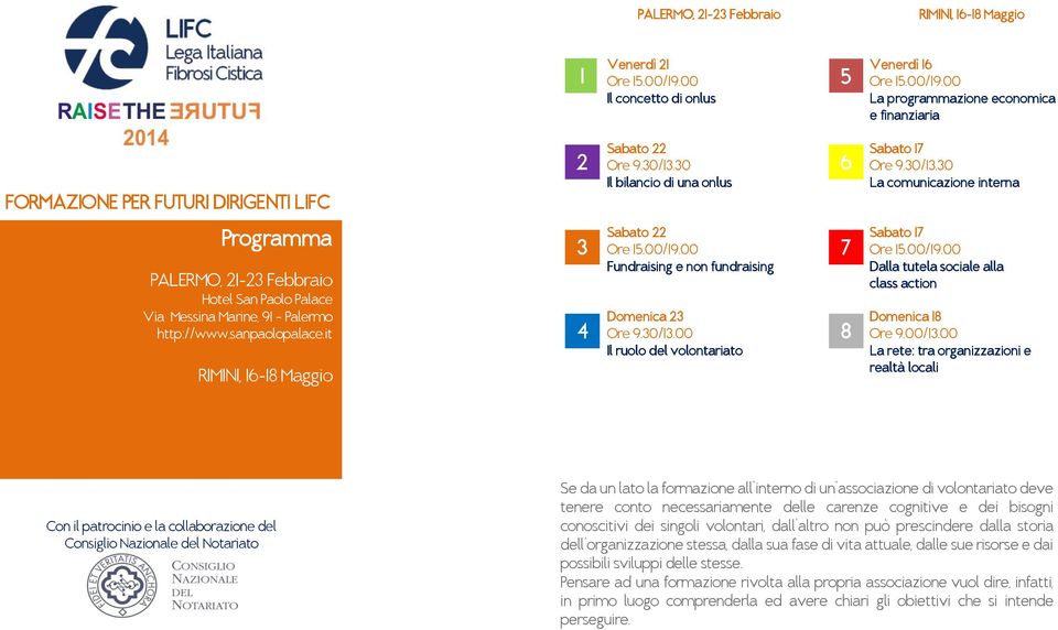 it RIMINI, 6-8 Maggio 3 4 Sabato 22 Ore 5.00/9.00 Fundraising e non fundraising Domenica 23 Ore 9.30/3.00 Il ruolo del volontariato 7 8 Sabato 7 Ore 5.00/9.00 Dalla tutela sociale alla class action Domenica 8 Ore 9.