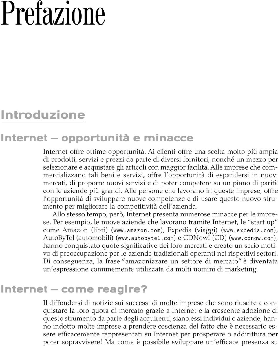 Alle imprese che commercializzano tali beni e servizi, offre l opportunità di espandersi in nuovi mercati, di proporre nuovi servizi e di poter competere su un piano di parità con le aziende più