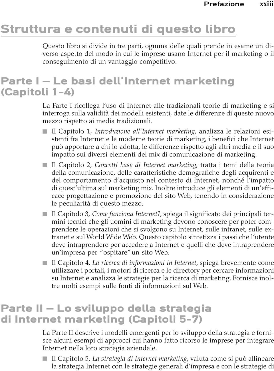 Parte I Le basi dell Internet net marketing (Capitoli 1-4) La Parte I ricollega l uso di Internet alle tradizionali teorie di marketing e si interroga sulla validità dei modelli esistenti, date le