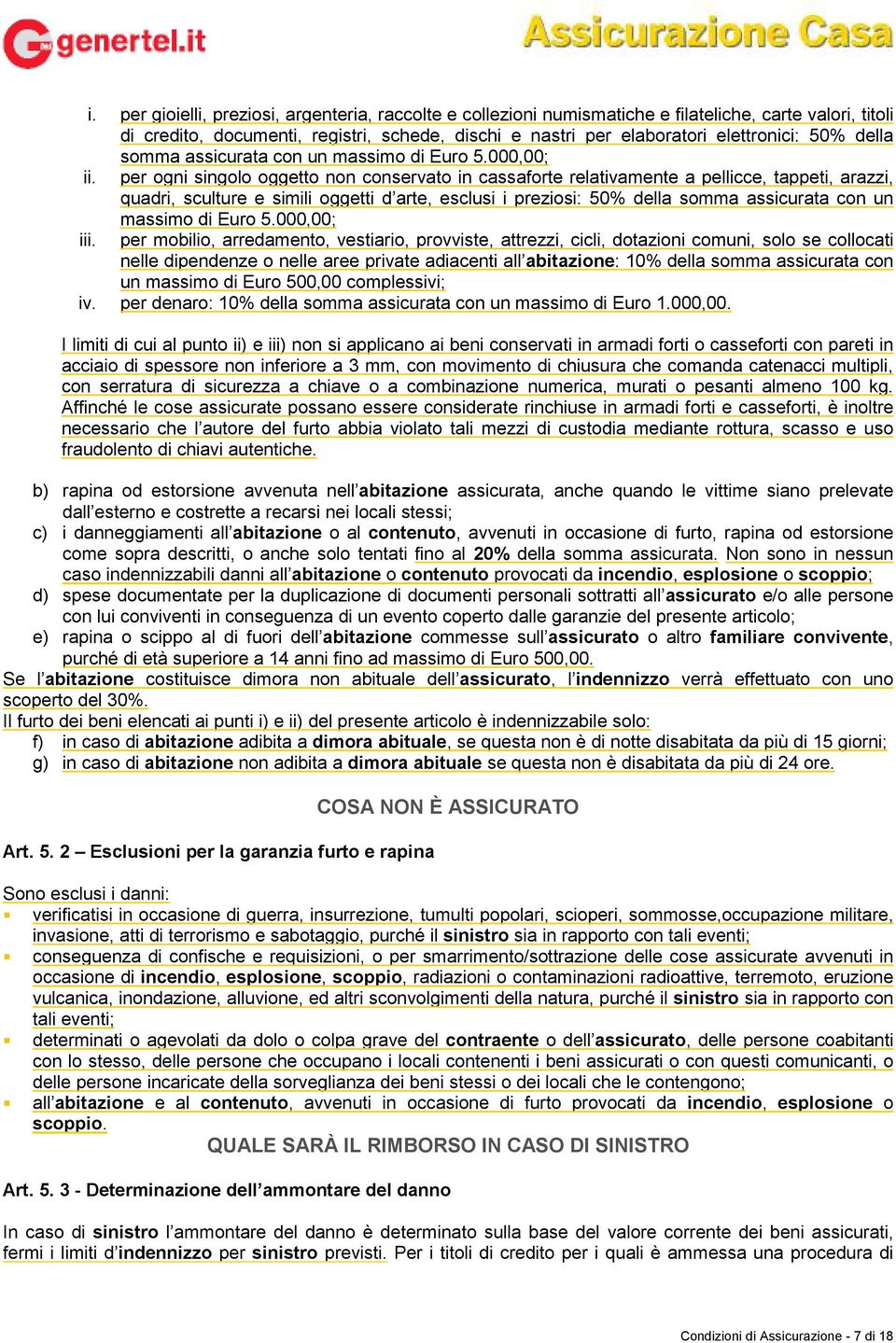 per ogni singolo oggetto non conservato in cassaforte relativamente a pellicce, tappeti, arazzi, quadri, sculture e simili oggetti d arte, esclusi i preziosi: 50% della somma assicurata con un