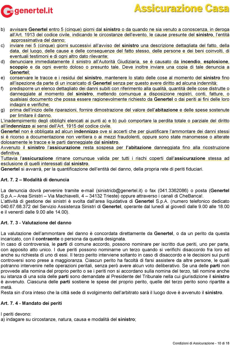 una descrizione dettagliata del fatto, della data, del luogo, delle cause e delle conseguenze del fatto stesso, delle persone e dei beni coinvolti, di eventuali testimoni e di ogni altro dato