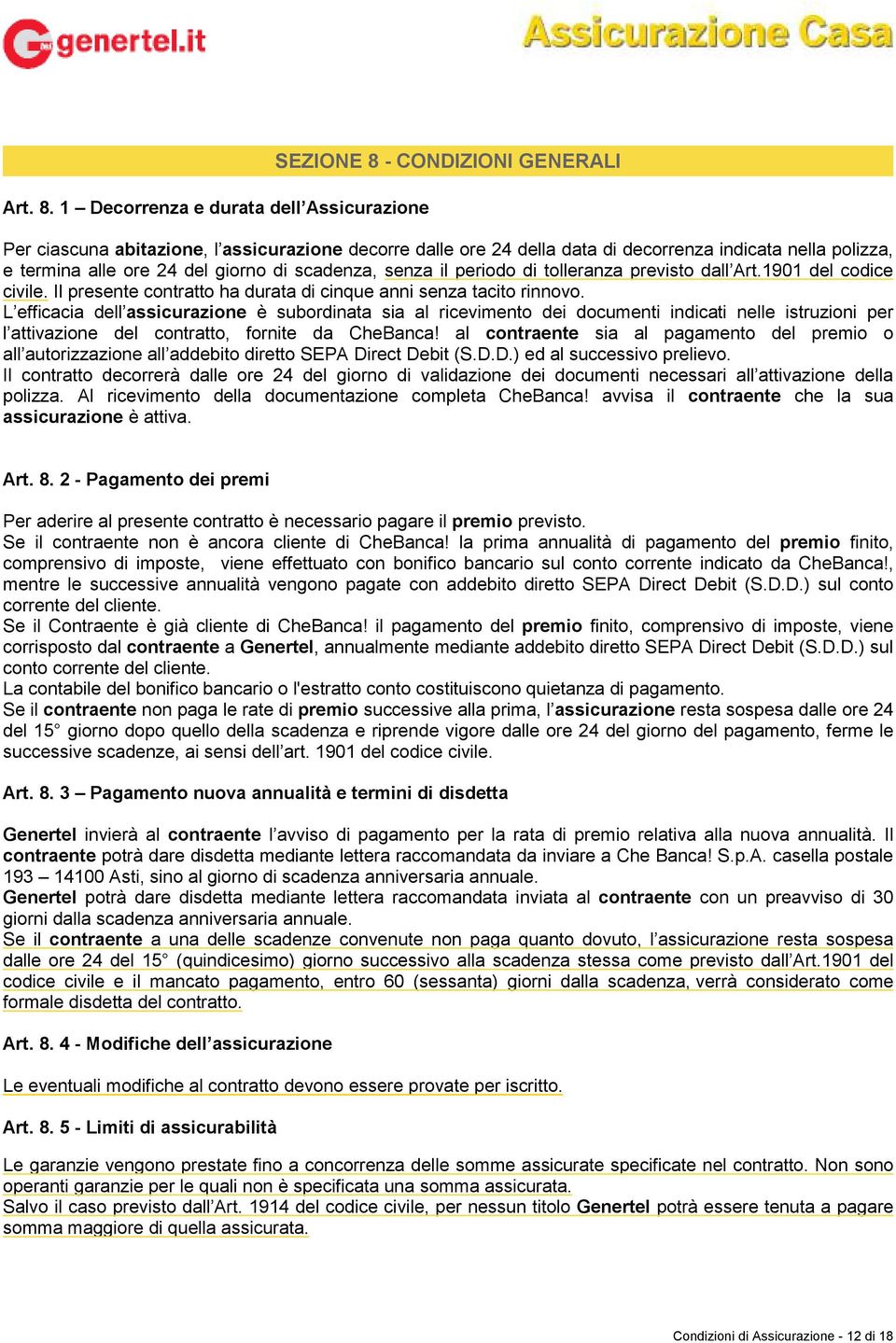 ore 24 del giorno di scadenza, senza il periodo di tolleranza previsto dall Art.1901 del codice civile. Il presente contratto ha durata di cinque anni senza tacito rinnovo.