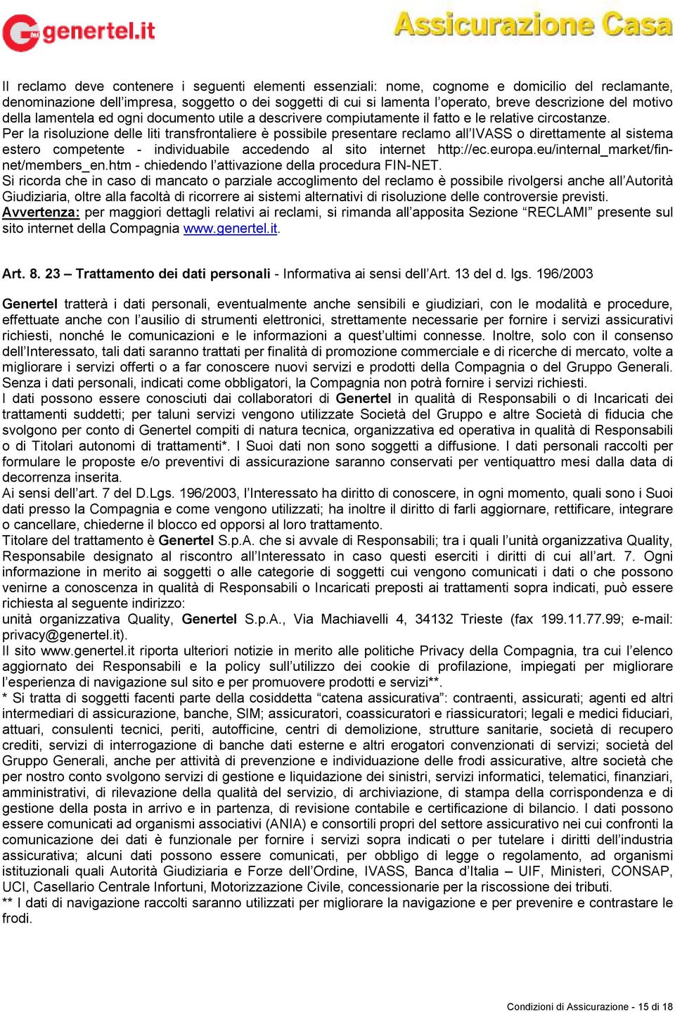 Per la risoluzione delle liti transfrontaliere è possibile presentare reclamo all IVASS o direttamente al sistema estero competente - individuabile accedendo al sito internet http://ec.europa.