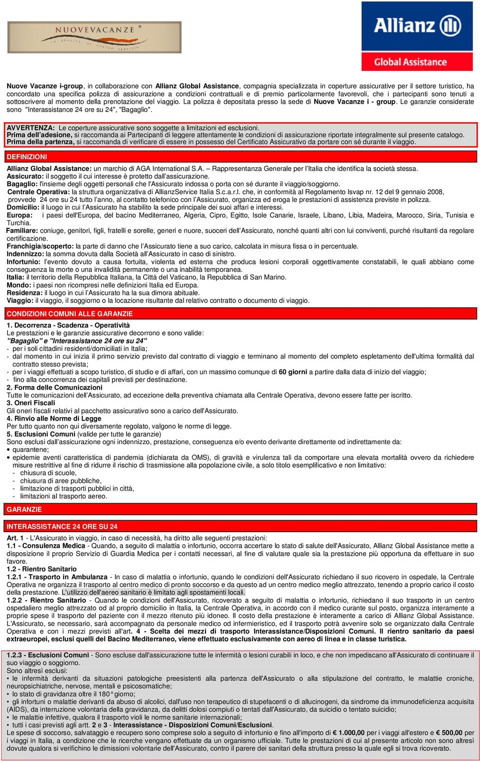 La polizza è depositata presso la sede di Nuove Vacanze i - group. Le garanzie considerate sono "Interassistance 24 ore su 24", "Bagaglio".