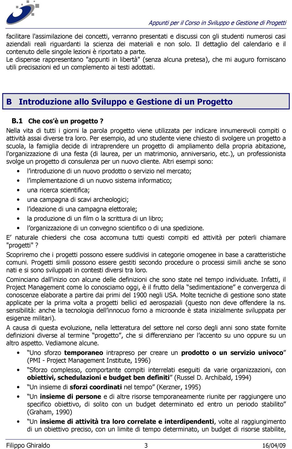 Le dispense rappresentano "appunti in libertà" (senza alcuna pretesa), che mi auguro forniscano utili precisazioni ed un complemento ai testi adottati.