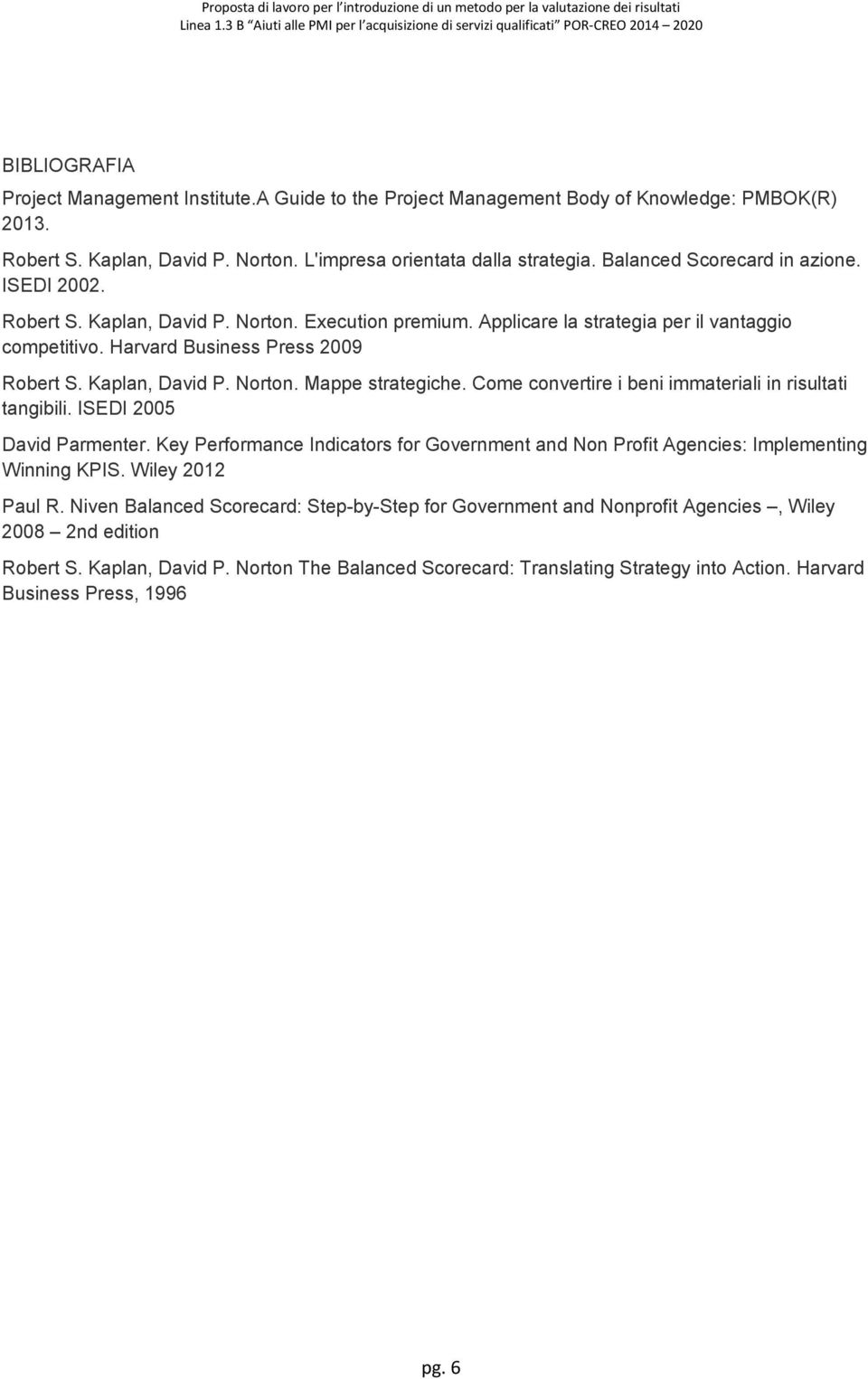 Kaplan, David P. Norton. Mappe strategiche. Come convertire i beni immateriali in risultati tangibili. ISEDI 2005 David Parmenter.