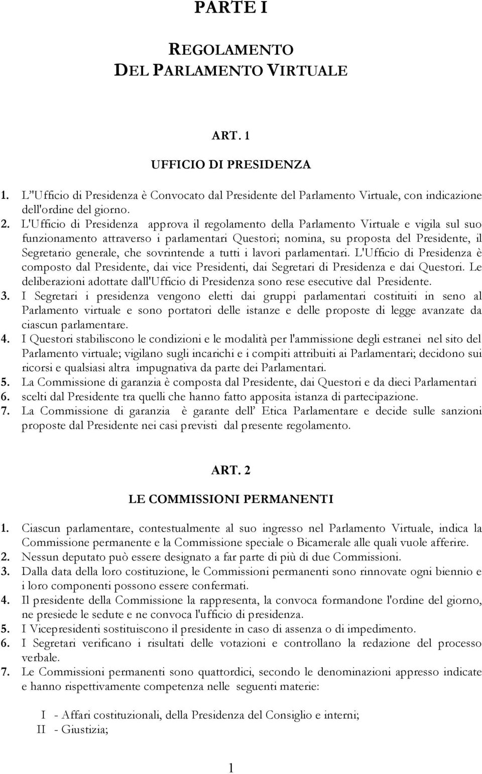 che sovrintende a tutti i lavori parlamentari. L'Ufficio di Presidenza è composto dal Presidente, dai vice Presidenti, dai Segretari di Presidenza e dai Questori.